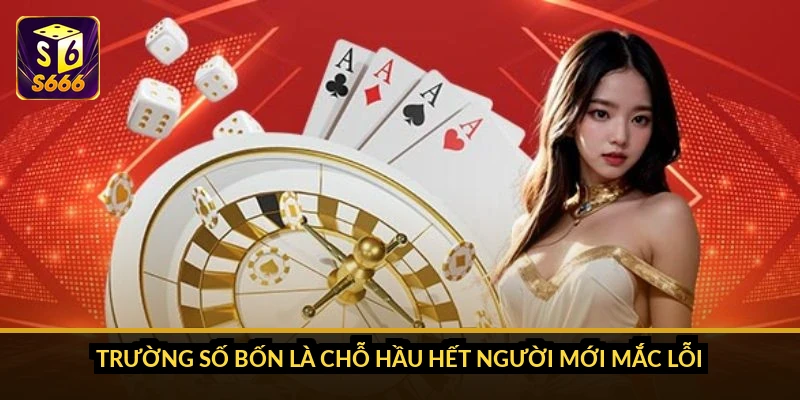 Trường số bốn là chỗ hầu hết người mới mắc lỗi